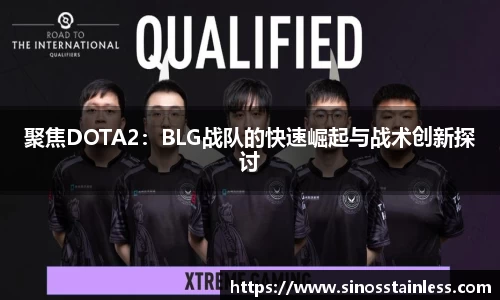 聚焦DOTA2：BLG战队的快速崛起与战术创新探讨